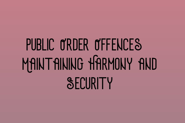 Featured image for Public Order Offences: Maintaining Harmony and Security