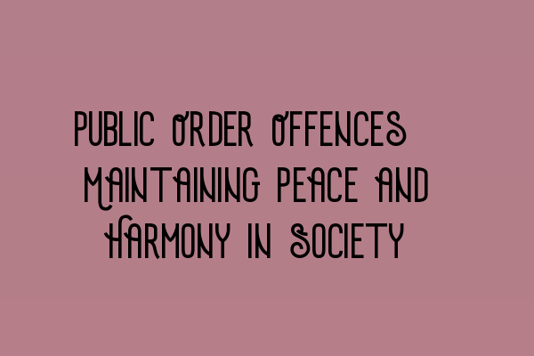 Public Order Offences: Maintaining Peace and Harmony in Society