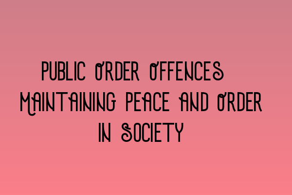 Featured image for Public Order Offences: Maintaining Peace and Order in Society