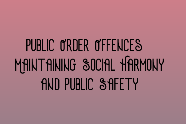 Featured image for Public Order Offences: Maintaining Social Harmony and Public Safety