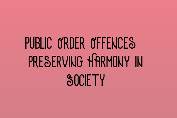 Featured image for Public Order Offences: Preserving Harmony in Society