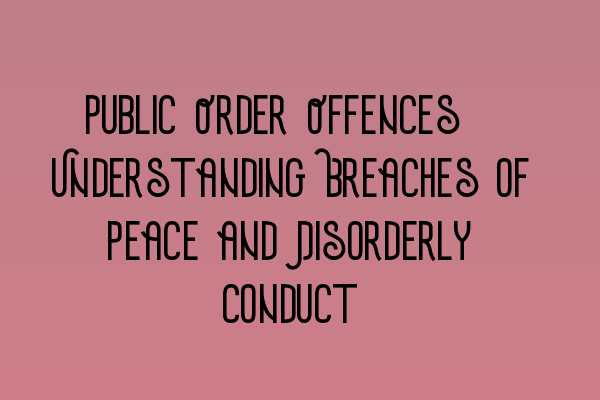 Featured image for Public Order Offences: Understanding Breaches of Peace and Disorderly Conduct