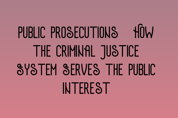 Featured image for Public Prosecutions: How the Criminal Justice System Serves the Public Interest