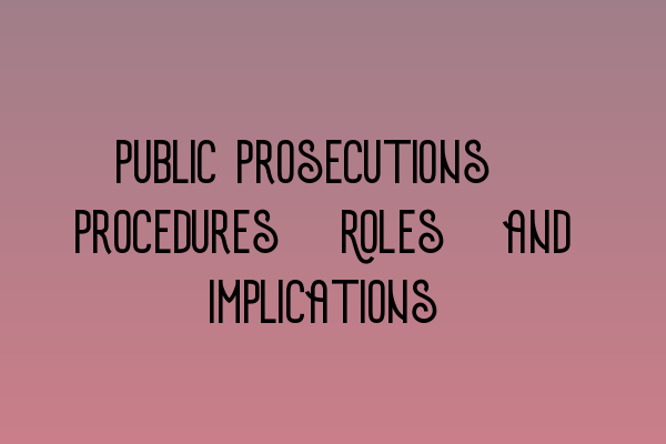Featured image for Public Prosecutions: Procedures, Roles, and Implications