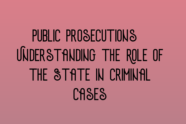 Featured image for Public Prosecutions: Understanding the Role of the State in Criminal Cases