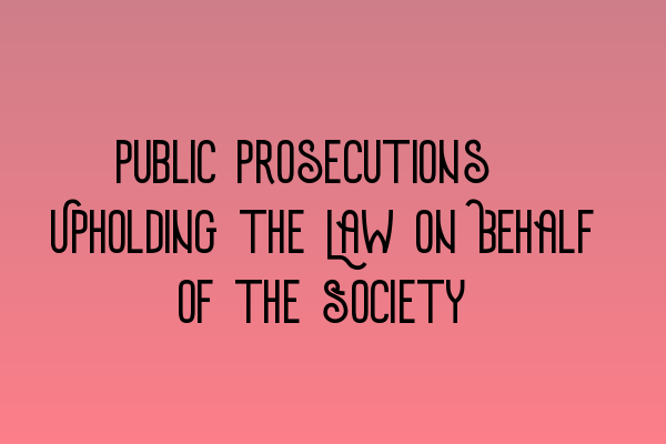 Featured image for Public Prosecutions: Upholding the Law on Behalf of the Society