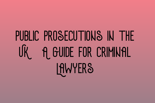 Featured image for Public Prosecutions in the UK: A Guide for Criminal Lawyers