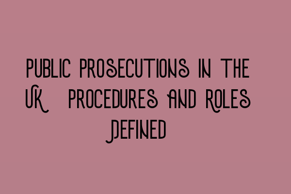 Featured image for Public Prosecutions in the UK: Procedures and Roles Defined
