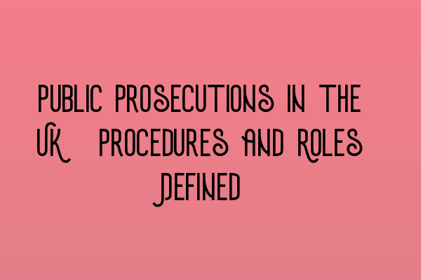 Public Prosecutions in the UK: Procedures and Roles Defined