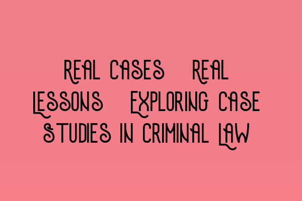 Featured image for Real Cases, Real Lessons: Exploring Case Studies in Criminal Law
