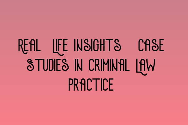 Featured image for Real-Life Insights: Case Studies in Criminal Law Practice