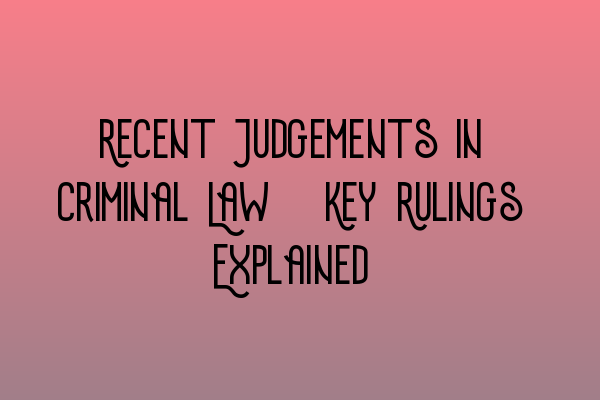 Featured image for Recent Judgements in Criminal Law: Key Rulings Explained