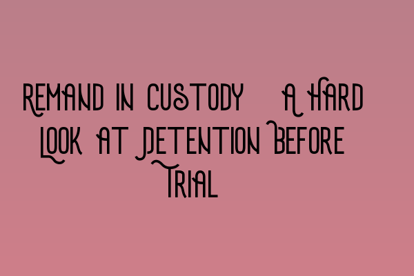 Featured image for Remand in Custody: A Hard Look at Detention Before Trial