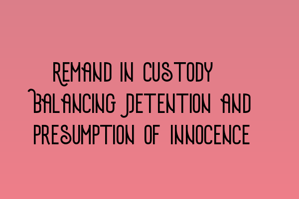 Featured image for Remand in Custody: Balancing Detention and Presumption of Innocence