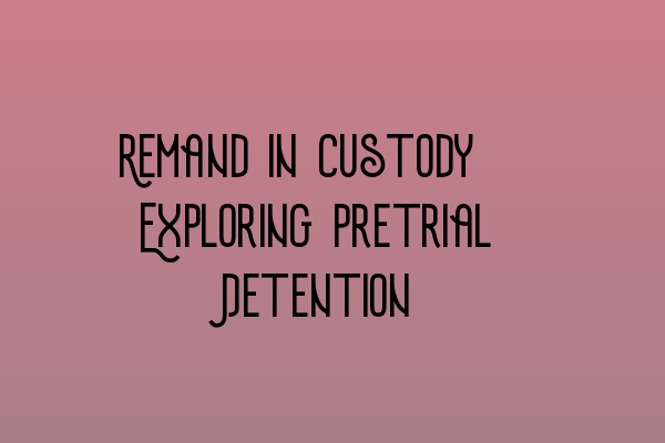 Remand in Custody: Exploring Pretrial Detention