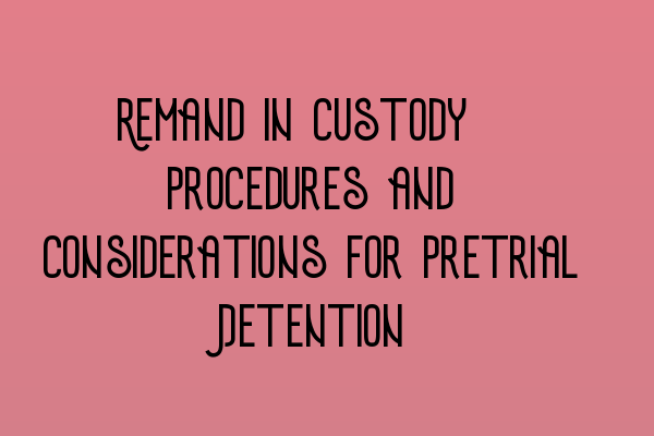 Remand in Custody: Procedures and Considerations for Pretrial Detention