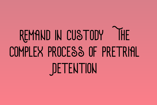 Featured image for Remand in Custody: The Complex Process of Pretrial Detention