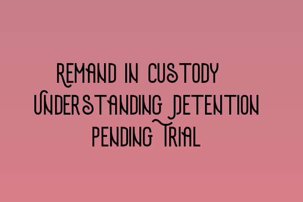 Featured image for Remand in Custody: Understanding Detention Pending Trial