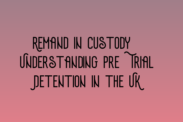 Featured image for Remand in Custody: Understanding Pre-Trial Detention in the UK