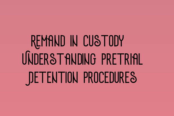 Featured image for Remand in Custody: Understanding Pretrial Detention Procedures