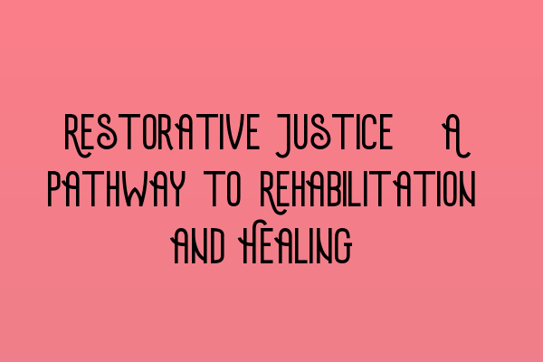 Featured image for Restorative Justice: A Pathway to Rehabilitation and Healing