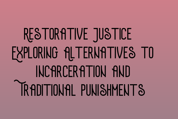 Featured image for Restorative Justice: Exploring Alternatives to Incarceration and Traditional Punishments