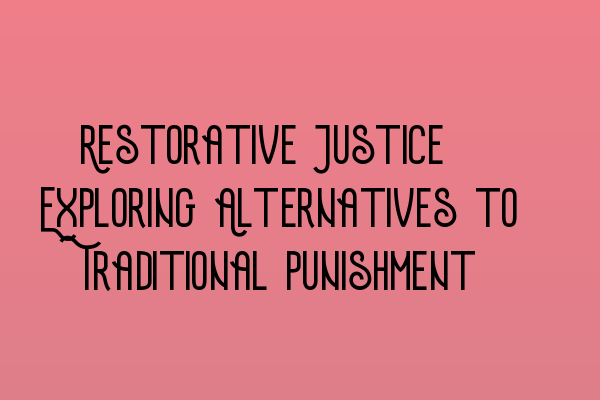 Featured image for Restorative Justice: Exploring Alternatives to Traditional Punishment