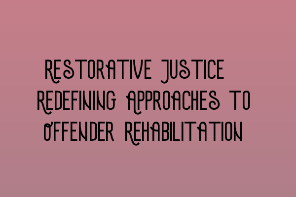 Featured image for Restorative Justice: Redefining Approaches to Offender Rehabilitation