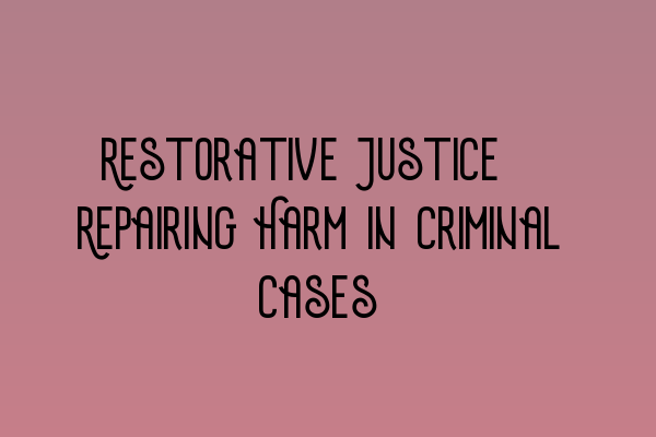 Featured image for Restorative Justice: Repairing Harm in Criminal Cases