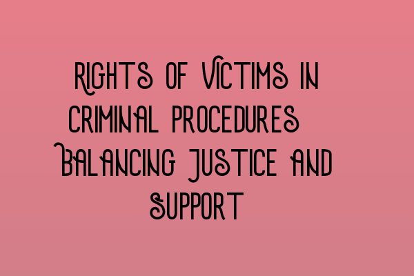 Rights of Victims in Criminal Procedures: Balancing Justice and Support