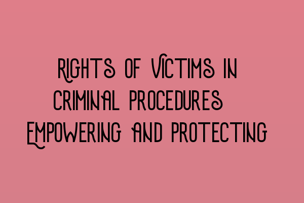 Featured image for Rights of Victims in Criminal Procedures: Empowering and Protecting