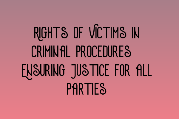 Featured image for Rights of Victims in Criminal Procedures: Ensuring Justice for all Parties