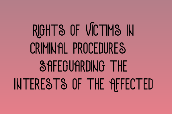 Featured image for Rights of Victims in Criminal Procedures: Safeguarding the Interests of the Affected