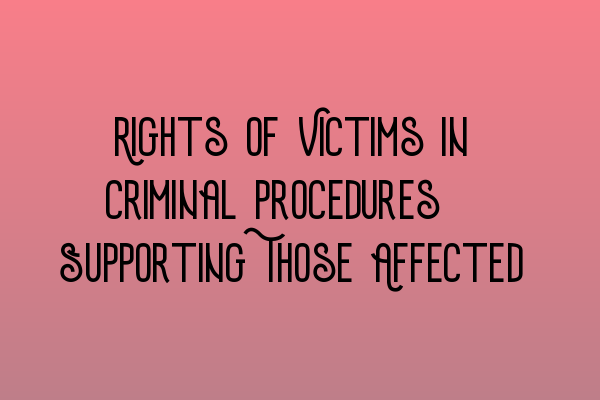 Rights of Victims in Criminal Procedures: Supporting Those Affected