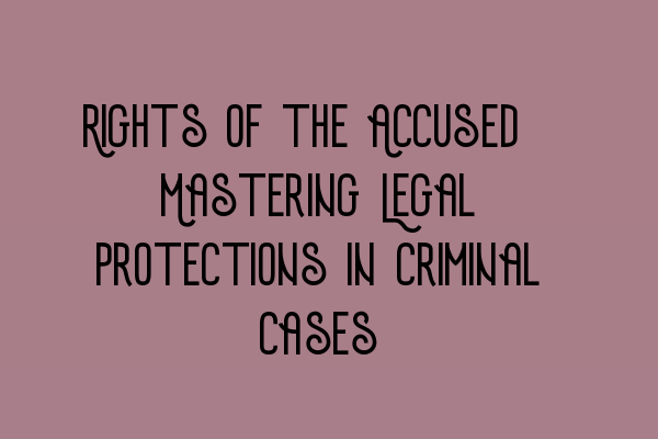 Featured image for Rights of the Accused: Mastering Legal Protections in Criminal Cases