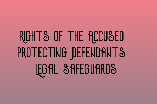 Featured image for Rights of the Accused: Protecting Defendants' Legal Safeguards