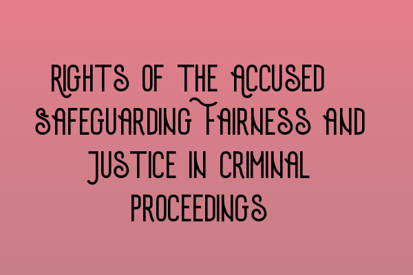 Featured image for Rights of the Accused: Safeguarding Fairness and Justice in Criminal Proceedings