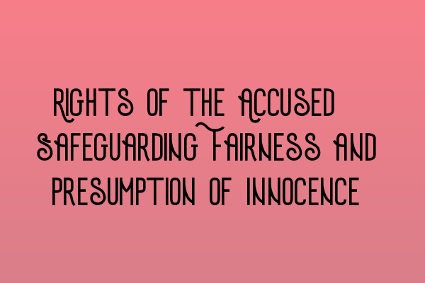 Featured image for Rights of the Accused: Safeguarding Fairness and Presumption of Innocence