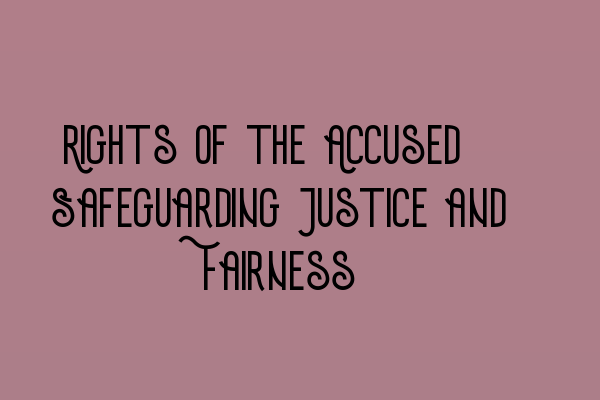 Featured image for Rights of the Accused: Safeguarding Justice and Fairness