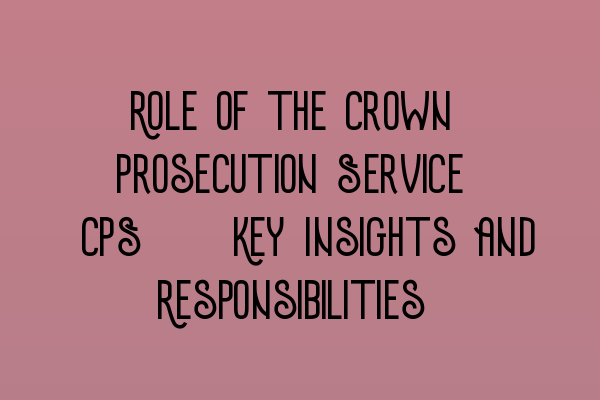 Featured image for Role of the Crown Prosecution Service (CPS): Key Insights and Responsibilities
