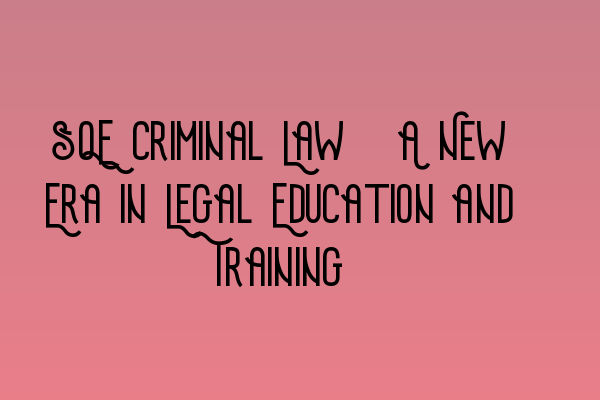 Featured image for SQE Criminal Law: A New Era in Legal Education and Training