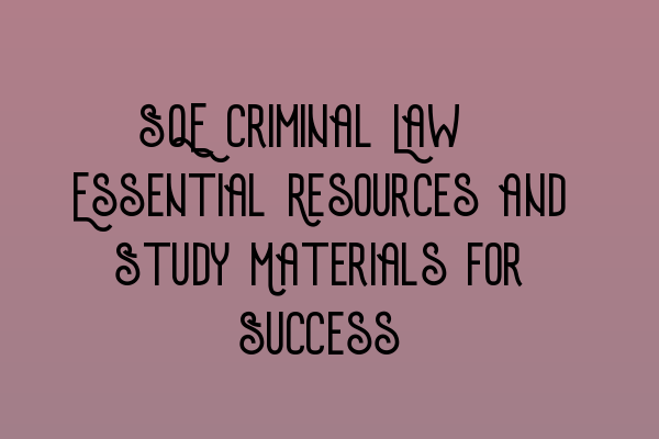Featured image for SQE Criminal Law: Essential Resources and Study Materials for Success