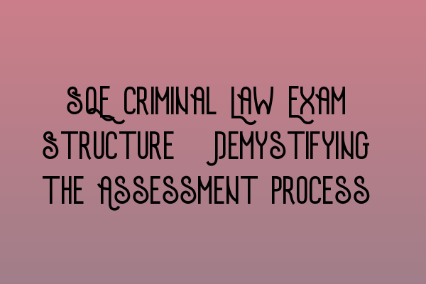 Featured image for SQE Criminal Law Exam Structure: Demystifying the Assessment Process