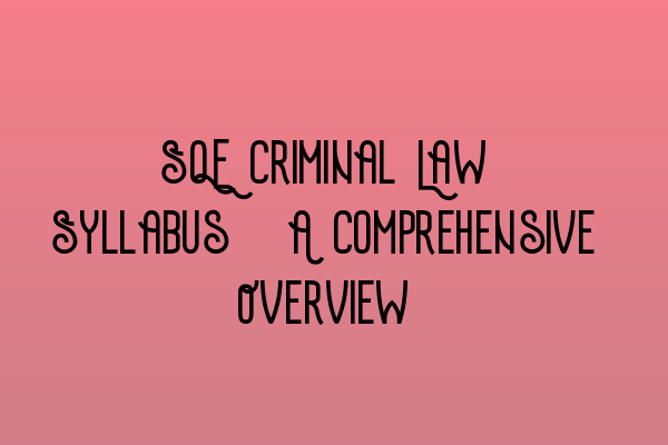 Featured image for SQE Criminal Law Syllabus: A Comprehensive Overview