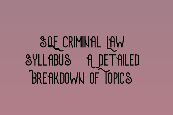 Featured image for SQE Criminal Law Syllabus: A Detailed Breakdown of Topics