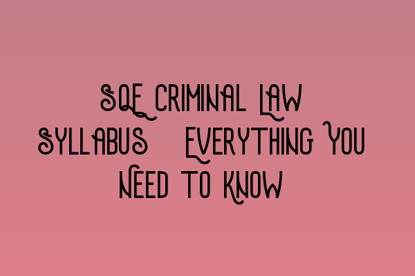 SQE Criminal Law Syllabus: Everything You Need to Know