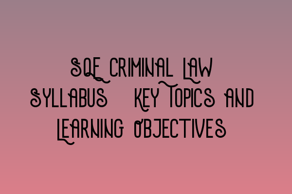 Featured image for SQE Criminal Law Syllabus: Key Topics and Learning Objectives