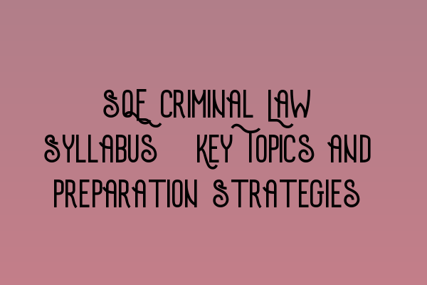 SQE Criminal Law Syllabus: Key Topics and Preparation Strategies