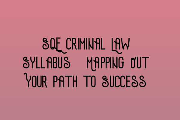 Featured image for SQE Criminal Law Syllabus: Mapping Out Your Path to Success