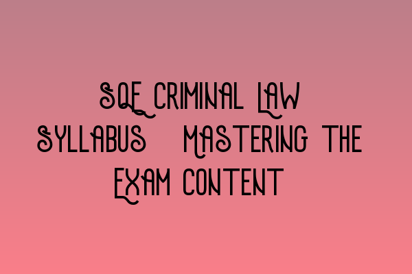 Featured image for SQE Criminal Law Syllabus: Mastering the Exam Content